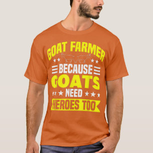 Because Goats Need Heroes Too Farmer Goat Farm T-Shirt