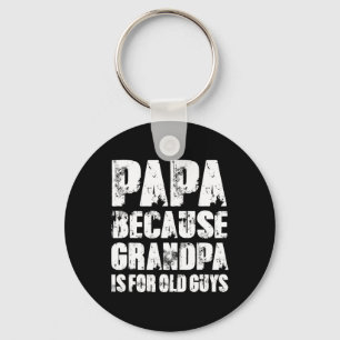Because Grandpa Is For Old Guys Funny Dad Fathers Key Ring