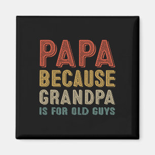 Because Grandpa Is For Old Guys Funny Fathers Day  Magnet