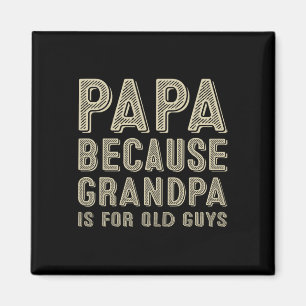 Because Grandpa Is For Old Guys Funny Fathers Day  Magnet