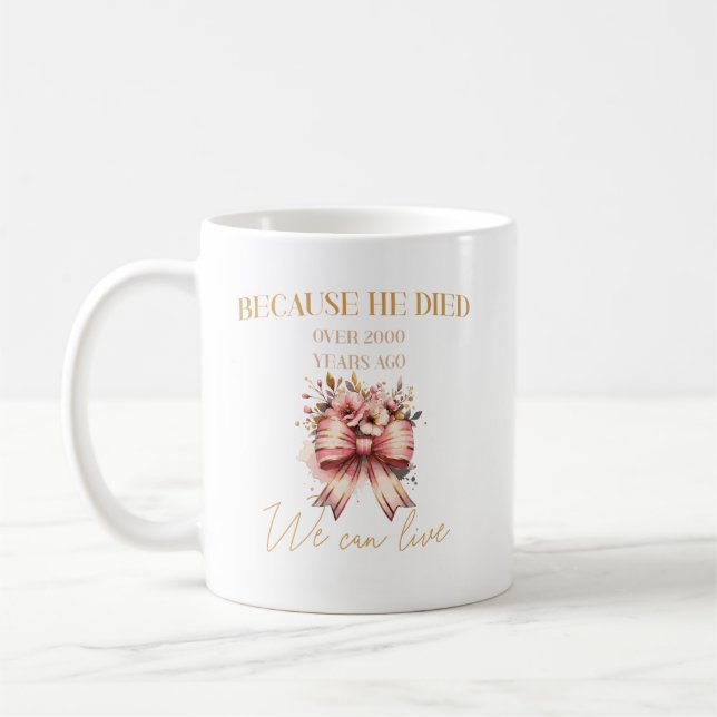 Because He died over 2000 years ago, we can live Coffee Mug (Left)