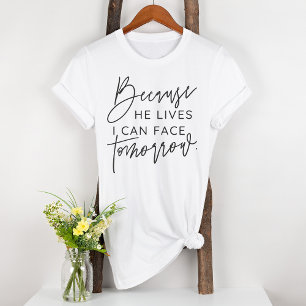 Because He Lives I Can Face Tomorrow Bible T-Shirt