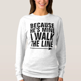 BECAUSE HE'S MINE I WALK THE LINE, LADIES T-Shirts