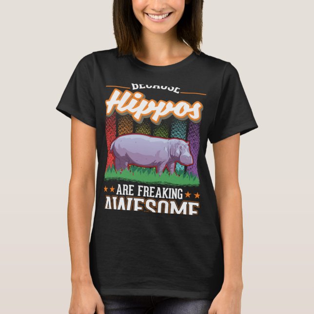 Because Hippos are freaking awesome Hippo T-Shirt (Front)