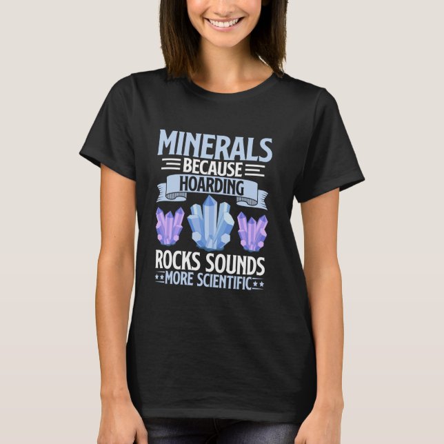 Because Hoarding Rocks Sounds More Scientist Miner T-Shirt (Front)