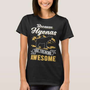 Because Hyenas are freaking awesome Hyena T-Shirt