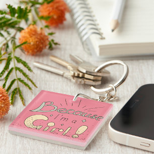 Because I Am A Girl Keychain