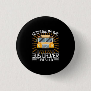 Because I Am The Bus Driver 3 Cm Round Badge