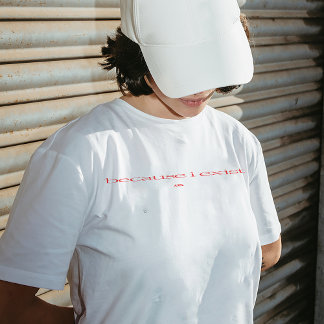 "Because I Exist" T-shirt