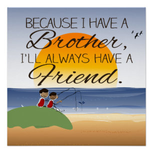 Because I Have a Brother, I'll Always Have Friend Poster