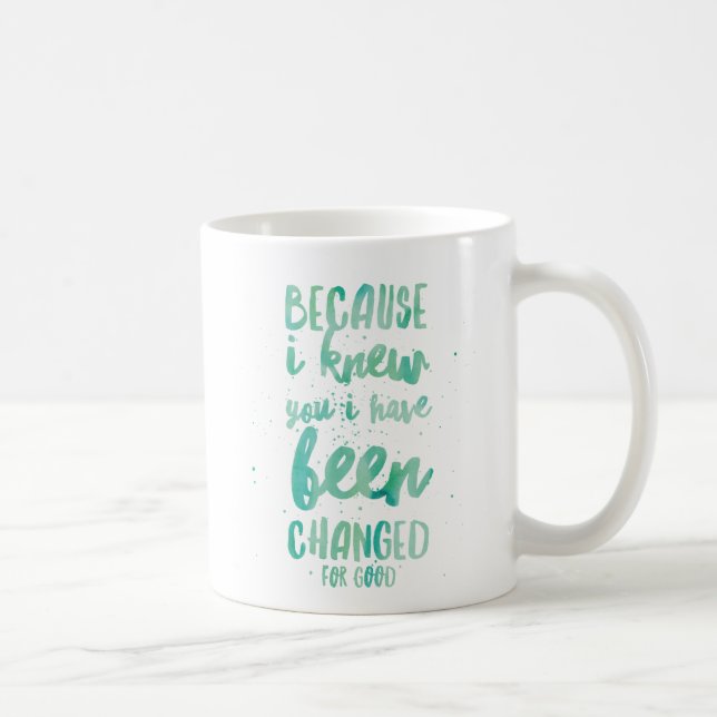 Because I Knew You I Have Been Changed For Good Coffee Mug (Right)