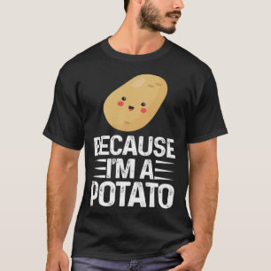 Because I m A Potato Vegetarian Spud Life Fries T-Shirt