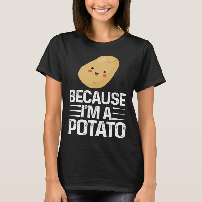 Because I m A Potato  Vegetarian Spud Life Fries T-Shirt (Front)