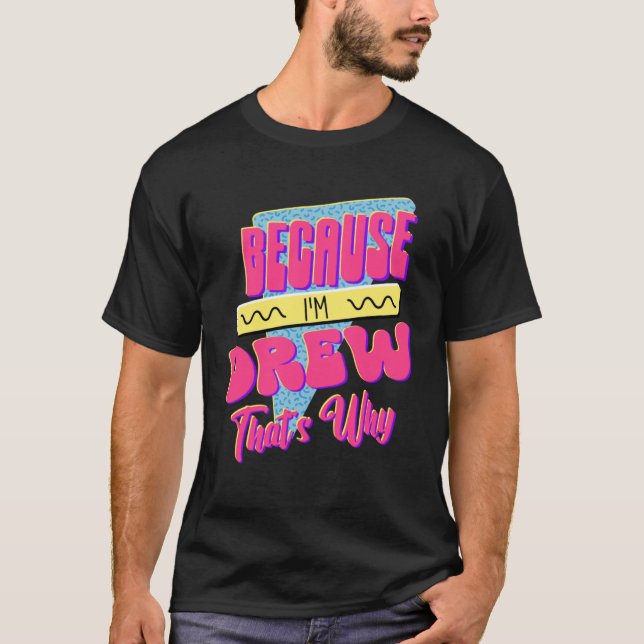 Because I m Drew That s Why T-Shirt (Front)