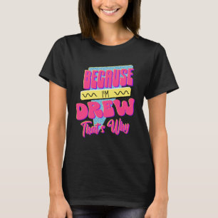 Because I m Drew That s Why T-Shirt