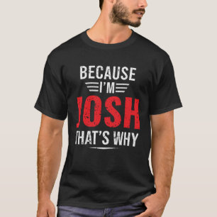 Because I m Josh That s Why Josh T-Shirt