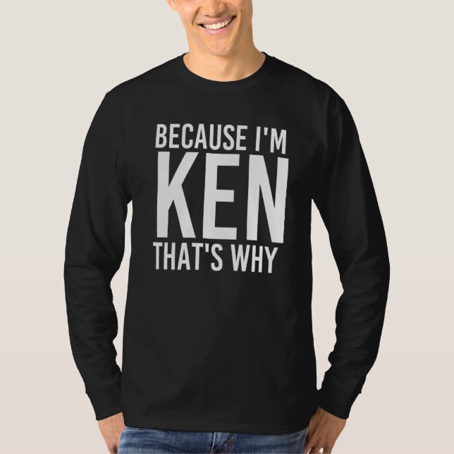Because I M Ken That S Why Fun Funny Idea T-Shirt (Front)