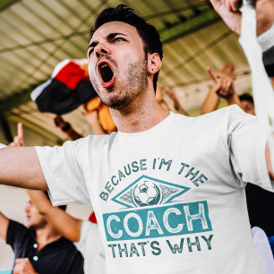 Because I’m The Coach That’s Why T-Shirt