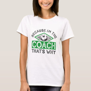 Because I’m The Coach That’s Why T-Shirt