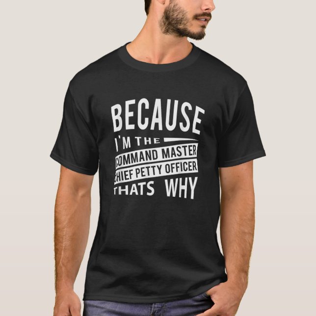 Because I m The Command Master Chief Petty Officer T-Shirt (Front)