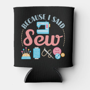 Because I Said Sew Cute Sewing Lover Seamstress Can Cooler