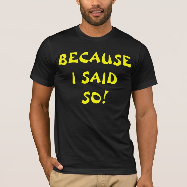 Because I Said So (Big Letters) T-Shirt (Front)