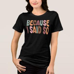 Because I Said So Funny Retro Mum Quote Tri-Blend Shirt