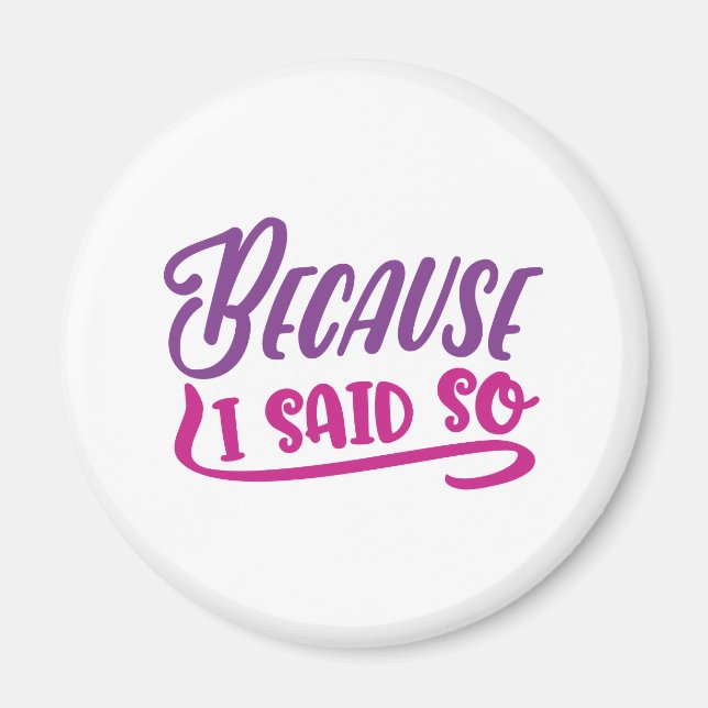 Because I Said So Magnet (Front)