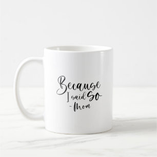 Because I Said So, Mum Coffee Mug