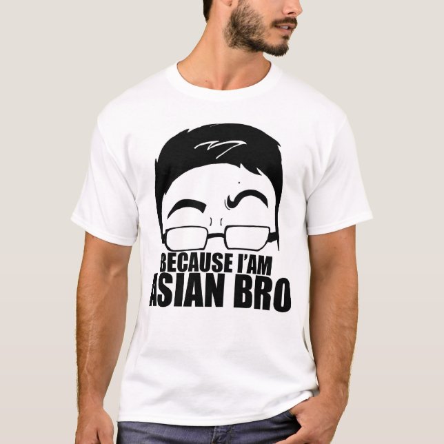 Because I'am Asian Bro T-Shirt (Front)