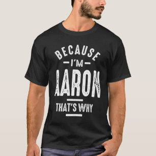 Because I'm Aaron That's Why Funny Personalized T-Shirt