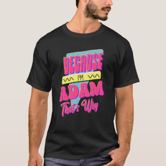 Because I'm Adam That's Why T-Shirt