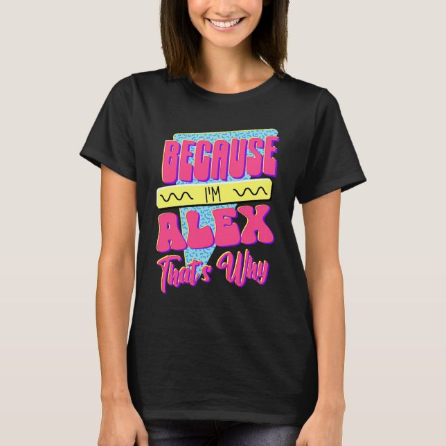 Because I'm Alex That's Why T-Shirt (Front)
