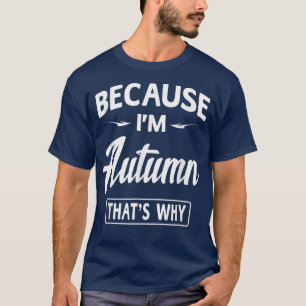 Because Im Autumn Funny Novelty Gifts NameWomen T-Shirt