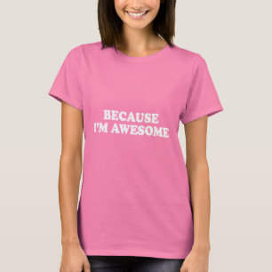 BECAUSE I'M AWESOME T-shirt