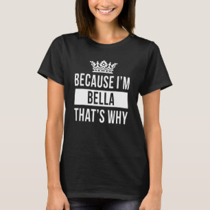 Because I'm Bella That's Why Bella T-Shirt