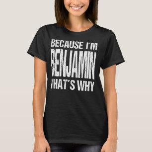 BECAUSE I'M BENJAMIN THAT'S WHY Fun T-Shirt