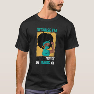 Because I'm Black Nurses Magic Nurse RN CNA T-Shirt