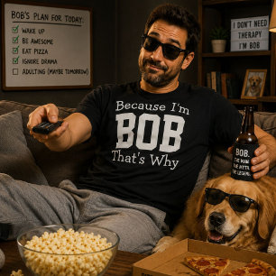 Because Im Bob Thats Why Funny Dad Saying Gift T-Shirt