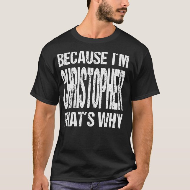 BECAUSE I'M CHRISTOPHER THAT'S WHY Fun T-Shirt (Front)