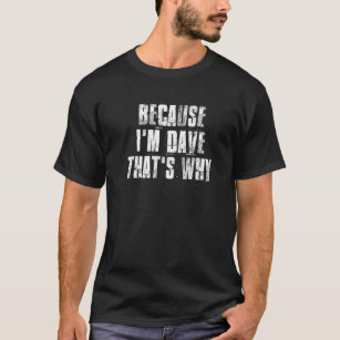 Because I'm Dave That's Why Funny Dave Sayings T-Shirt