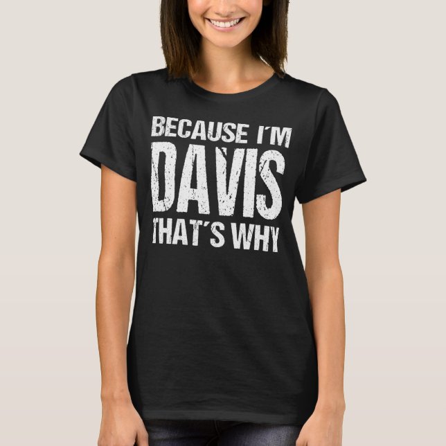 BECAUSE I'M DAVIS THAT'S WHY Fun T-Shirt (Front)