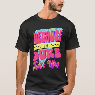 Because I'm Duke That's Why T-Shirt