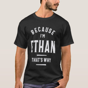 Because I'm Ethan That's Why Funny Name Ethan T-Shirt