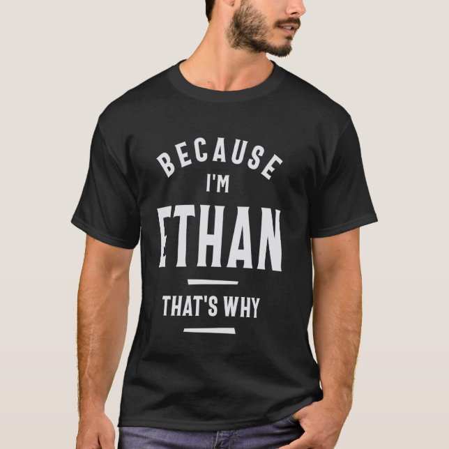 Because I'm Ethan That's Why Funny Name Ethan T-Shirt (Front)
