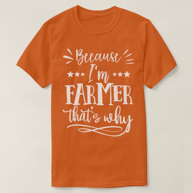Because I'm Farmer That's why funny  T-Shirt (Design Front)