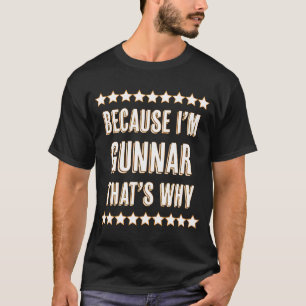 Because I'm  GUNNAR  That's Why  Name T-Shirt