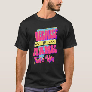 Because I'm Hank That's Why T-Shirt