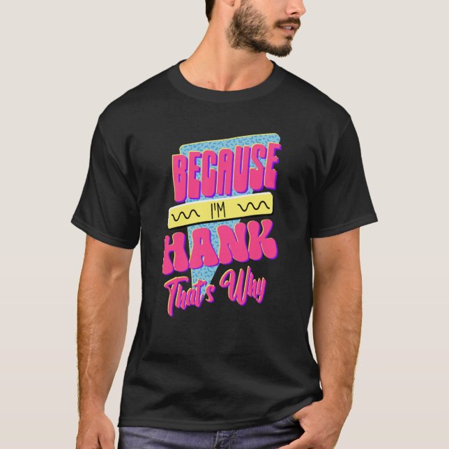Because I'm Hank That's Why T-Shirt (Front)