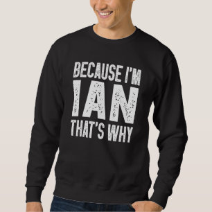 Because I'm Ian That's Why Ian 1 Sweatshirt